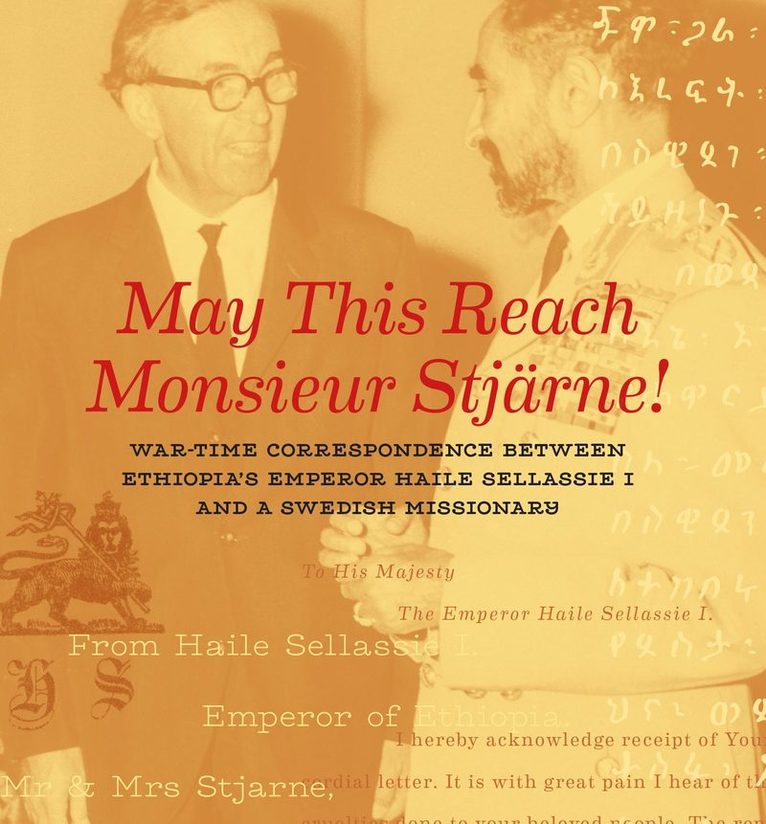 May this reach monsieur Stjärne : war-time correspondence between Ethiopia's emperor Haile Sellassie I and a Swedish missionary 1