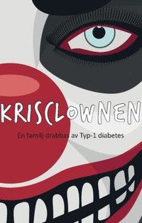 bokomslag Krisclownen : en familj drabbas av Typ-1 diabetes