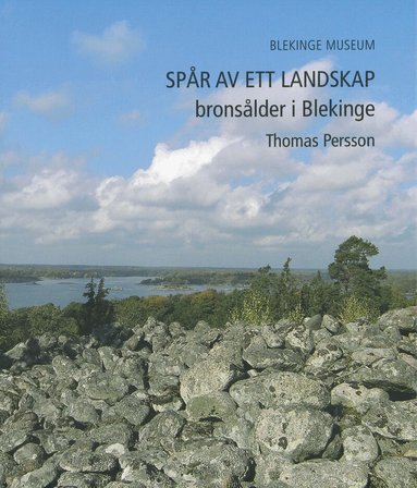 Thomas Persson - Spår av ett landskap : bronsålder i Blekinge, Inbunden
