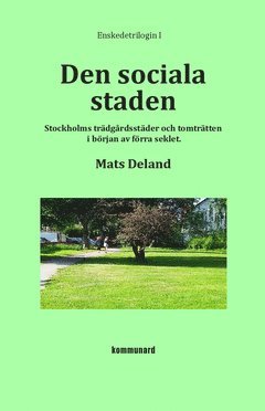 Den sociala staden : Stockholms trädgårdsstäder och tomträtten i början av förra seklet 1