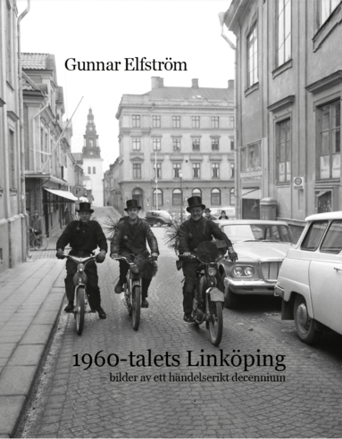 Gunnar Elfström - 1960-talets Linköping - bilder av ett händelserikt decennium, Inbunden