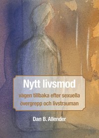 bokomslag Nytt livsmod : vägen tillbaka efter sexuella övergrepp och livstrauman