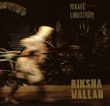 Mikael Lindström, Lasse Berg, Per J Andersson - Rikshawallah : rikshadragare i Calcutta 1988–2013, Inbunden