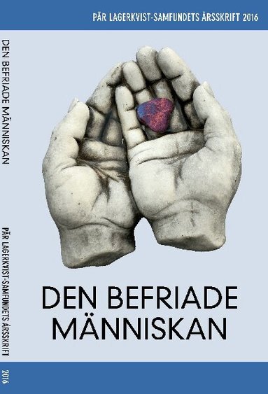 Pär Lagerkvist, Susanne Wigorts Yngvesson, Lars Andersson, Niklas Schiöler, Tove Folkesson, Johan Bernander, Magnus Eriksson, Margareta Petersson, Christer Knutsson - Den befriade människan. Pär Lagerkvist-samfundets årsskrift, 2016, Häftad