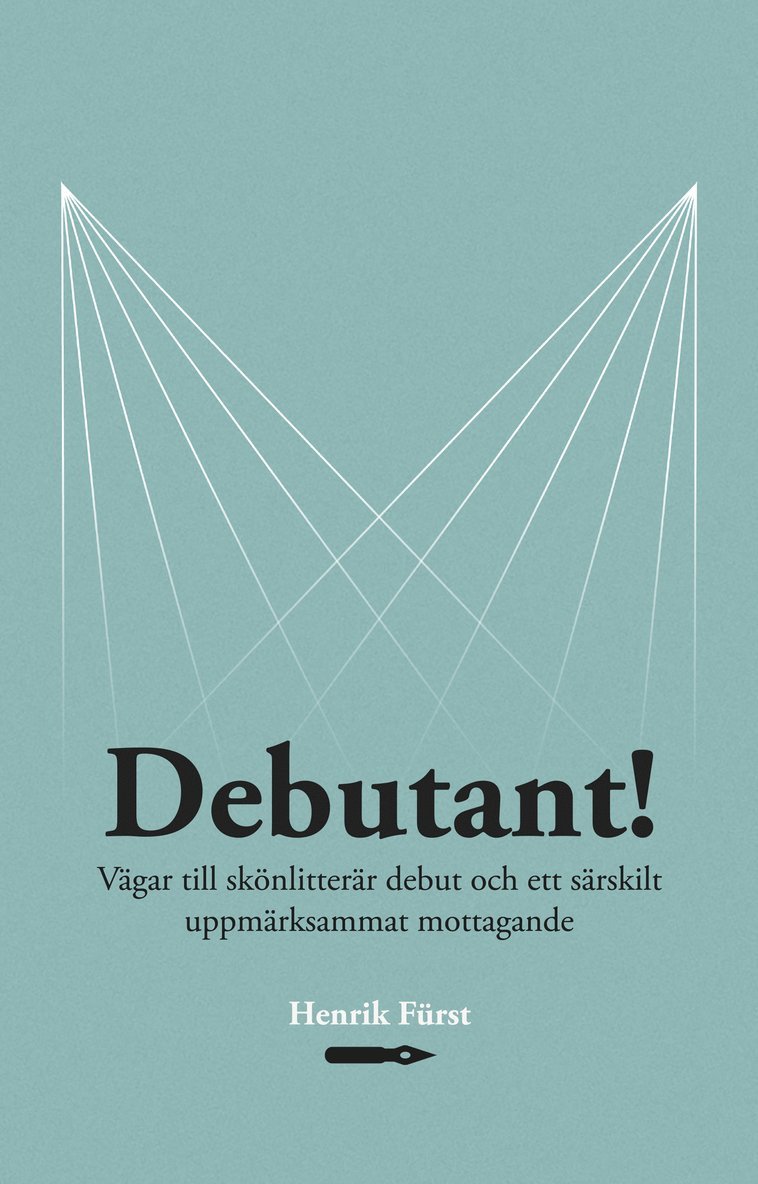 Henrik Fürst - Debutant!  Vägar till skönlitterär debut och ett särskilt  uppmärksammat mottagande, Häftad
