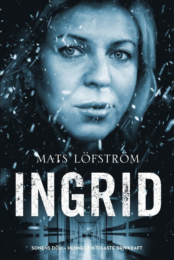 Mats Löfström - Ingrid: Sonens död - hennes viktigaste drivkraft, Inbunden