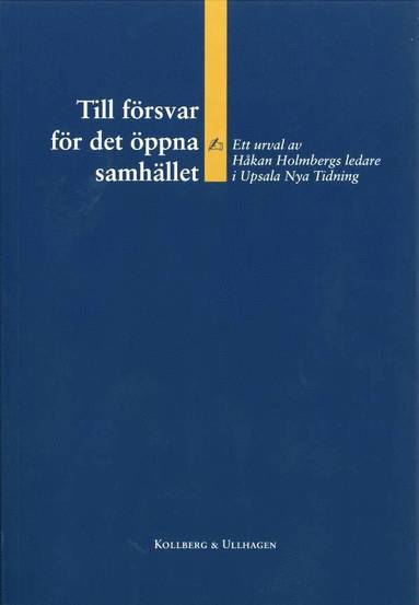 bokomslag Till försvar för det öppna samhället - Ett urval av Håkan Holmbergs ledare i Upsala Nya Tidning