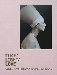 bokomslag Time / Light / Love. Swedish Photographic Portraits 1840-2017