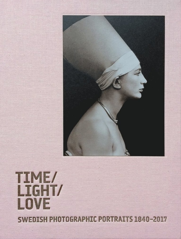 Jenny Maria Nilsson - Time / Light / Love. Swedish Photographic Portraits 1840-2017, Inbunden
