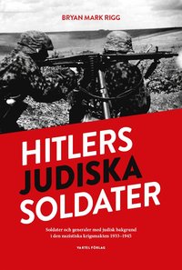 bokomslag Hitlers judiska soldater : Soldater och generaler med judisk bakgrund i den nazistiska krigsmakten 1933-1945