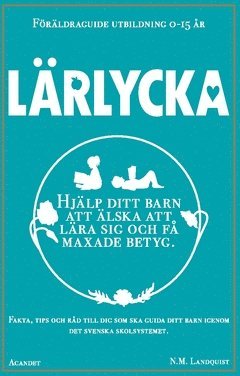 N. M. Landquist - Lärlycka : hjälp ditt barn att älska att lära sig och få maxade betyg, Häftad