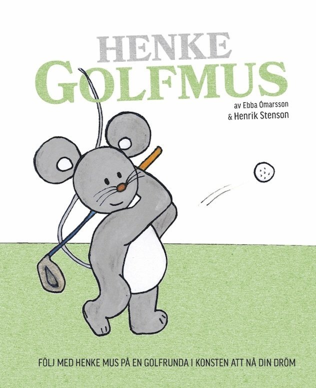 Henke Golfmus : följ med Henke Mus på en golfrunda i konsten att nå din dröm 1