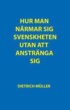 Dietrich Müller - Hur man närmar sig svenskheten utan att anstränga sig : en handledning, Häftad