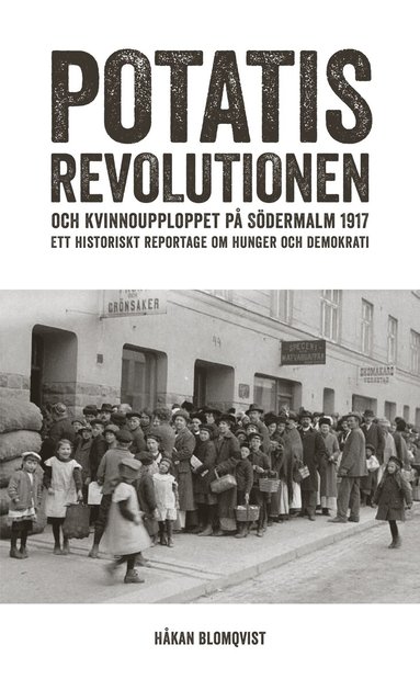 Håkan Blomqvist - Potatisrevolutionen och kvinnoupploppet på Södermalm 1917 Ett historiskt re, Pocket