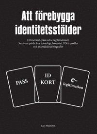 bokomslag Att förebygga identitetsstölder : om id-kort, pass och e-legitimationer samt om public key teknologi, biometri, DNA-profiler och anspråkslösa biografier