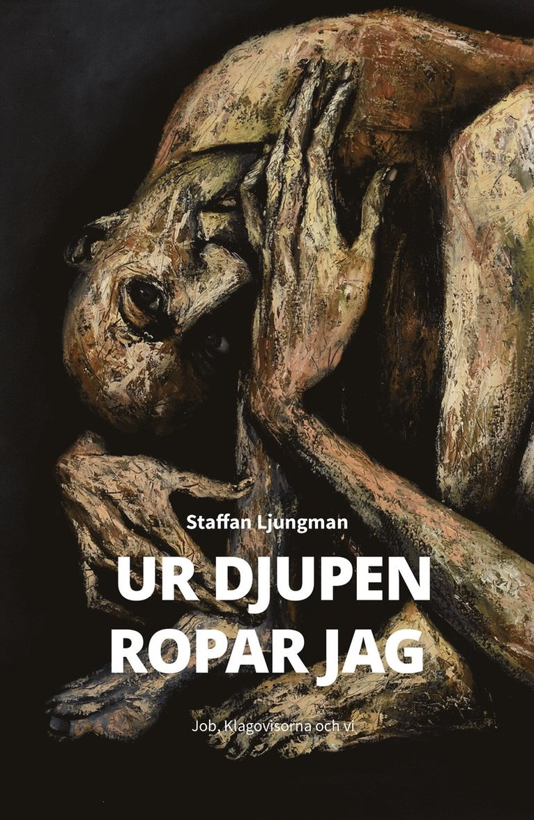 Staffan Ljungman - Ur djupen ropar jag : Job, Klagovisorna och vi, Häftad