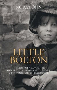 bokomslag Little Bolton : the story of a Lancashire working class family at the start of the industrial revolution