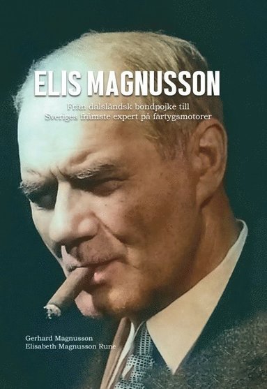 bokomslag Elis Magnusson - Från dalsländsk bondpojke till Sveriges främste expert på fartygsmotorer - En släkthistoria