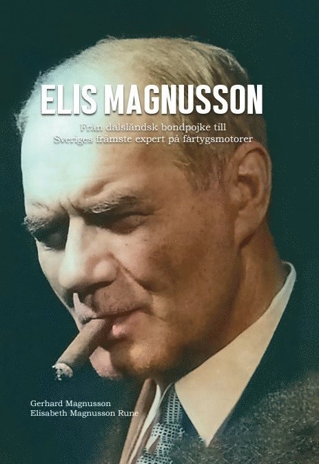 Elis Magnusson - Från dalsländsk bondpojke till Sveriges främste expert på fartygsmotorer - En släkthistoria 1