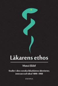 bokomslag Läkarens ethos : studier i den svenska läkarkårens identiteter, intressen och ideal 1890-1960
