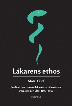 bokomslag Läkarens ethos : studier i den svenska läkarkårens identiteter, intressen och ideal 1890-1960