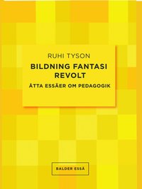 bokomslag Bildning fantasi revolt : åtta essäer om pedagogik
