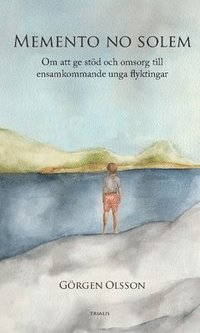bokomslag Memento no solem : om att ge stöd och omsorg till ensamkommande unga flyktingar
