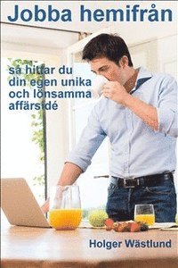 Jobba hemifrån : så här hittar du din egen unika och lönsamma affärsidé 1