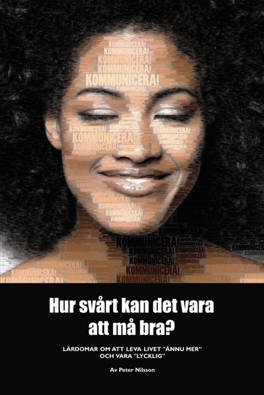 Peter Nilsson - Hur svårt kan det vara att må bra? : lärdomar om att leva livet "ännu mer" och vara "lycklig", Häftad