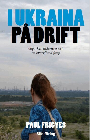 Paul Frigyes - I Ukraina på drift : oligarker, aktivister och en kvarglömd fimp, Pocket