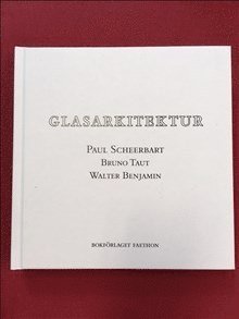 Paul Scheerbart, Walter Benjamin, Bruno Taut - Glasarkitektur, Inbunden