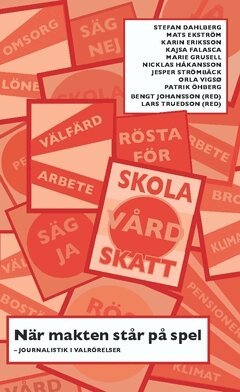 Orla Vigsø, Mats Ekström, Stefan Dahlberg, Karin Eriksson, Kajsa Falasca, Jesper Strömbäck, Marie Grusell, Patrik Öhberg, Nicklas Håkansson - När makten står på spel : journalistik i valrörelser, Häftad