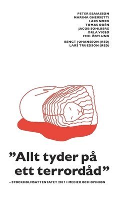 Emil Östlund, Orla Vigsø, Jacob Sohlberg, Tomas Odén, Lars Nord, Marina Ghersetti, Peter Esaiasson - "Allt tyder på ett terrordåd" : Stockholmsattentatet 2017 i medier och opinion, Häftad