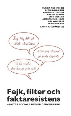 Andreas Widholm, Åsa Wikforss, Nina Wormbs, Jack Werner, Martin Schori, Karin Pettersson, Peter M Dahlgren, Ulrika Andersson - Fejk, filter och faktaresistens : hotar sociala medier demokratin, Häftad