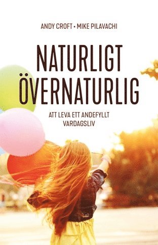 Mike Pilavachi, Andy Croft - Naturligt övernaturlig - att leva ett andefyllt vardagsliv, Häftad