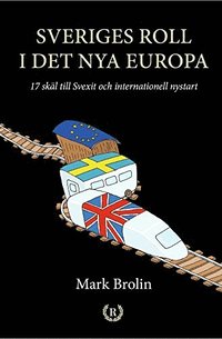 bokomslag Sveriges roll i det nya Europa : 17 skäl till Svexit och internationell nystart