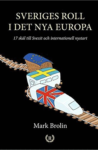 Sveriges roll i det nya Europa : 17 skäl till Svexit och internationell nystart 1