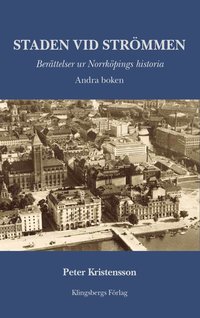 bokomslag Staden vid Strömmen. Berättelser ur Norrköpings historia. Andra boken