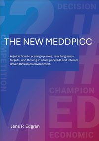 bokomslag The new meddpicc : a guide how to scaling up sales, reaching sales targets, and thriving in a fast-paced AI and internet-driven B2B sales environment.