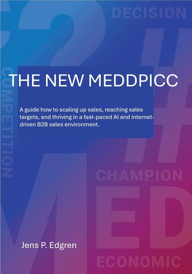 bokomslag The new meddpicc : a guide how to scaling up sales, reaching sales targets, and thriving in a fast-paced AI and internet-driven B2B sales environment.