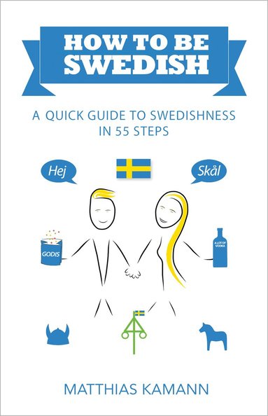 bokomslag How to be Swedish : a quick guide to swedishness - in 55 steps