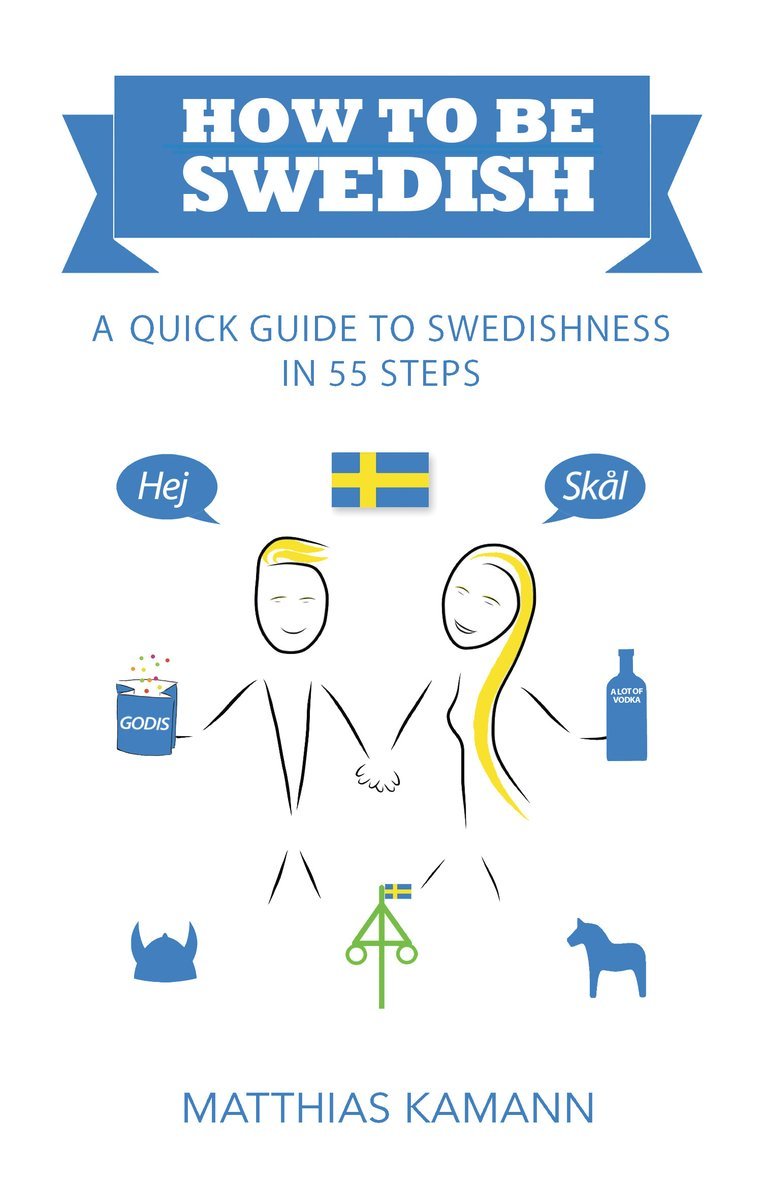 How to be Swedish : a quick guide to swedishness - in 55 steps 1