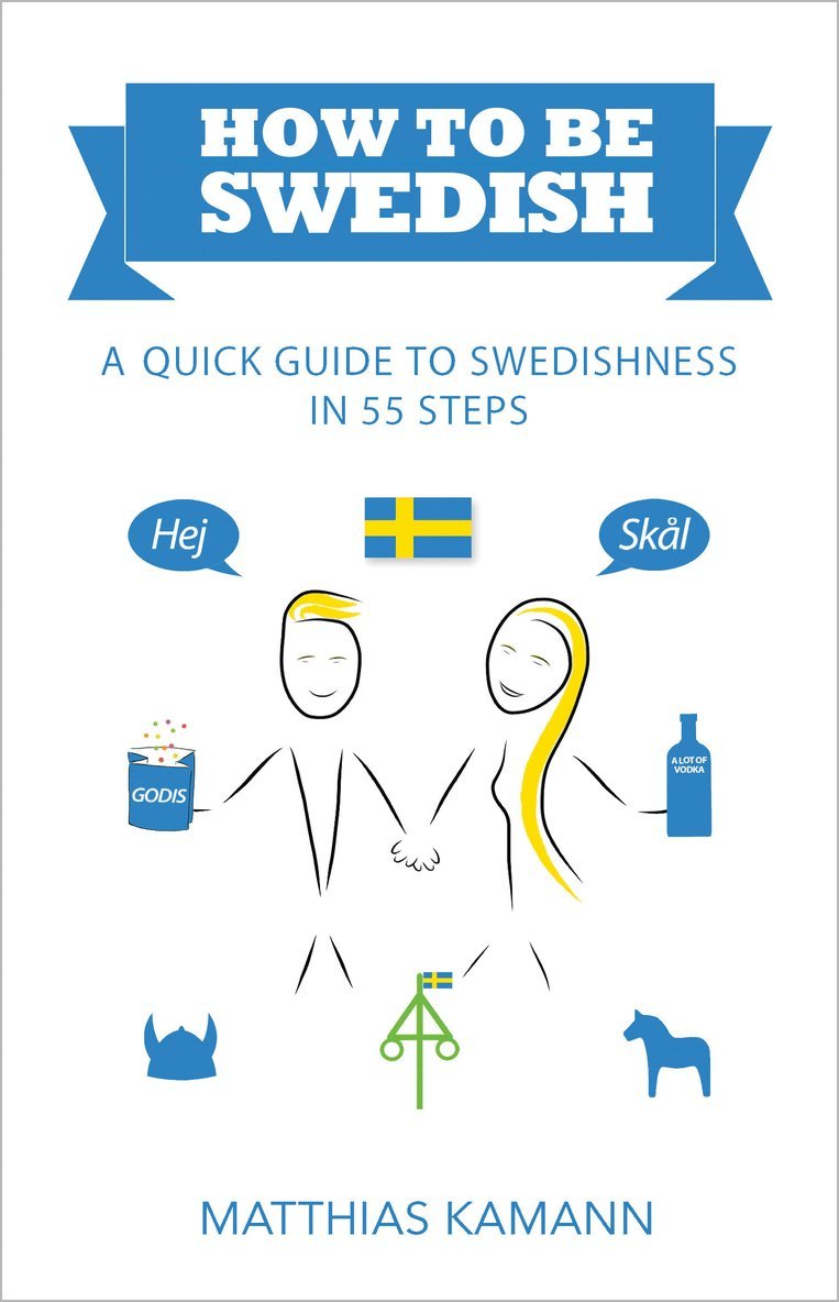 How to be Swedish : a quick guide to swedishness - in 55 steps 1