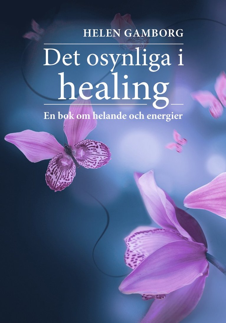 Det osynliga i healing : en bok om helande och energier 1