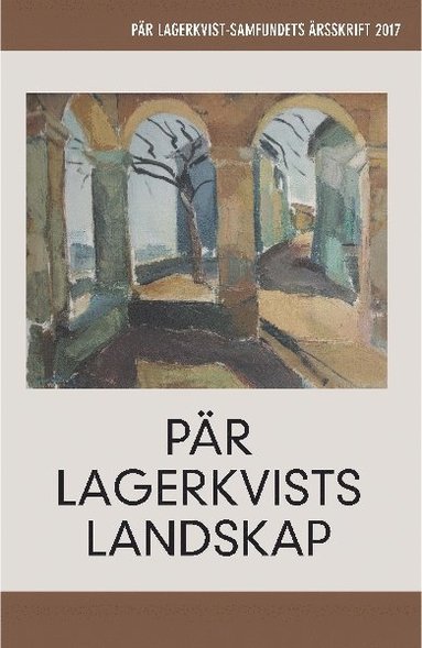 Pär Lagerkvists landskap. Pär Lagerkvist-samfundets årsskrift, 2017, Häftad