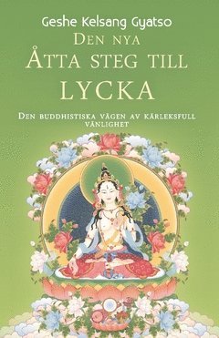Den nya åtta steg till lycka : den buddhistiska vägen av kärleksfull vänlighet