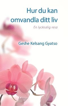 Geshe Kelsang Gyatso - Hur du kan omvandla ditt liv : en lycksalig resa, Häftad
