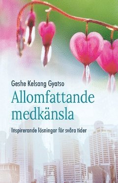 Kelsang Gyatso - Allomfattande medkänsla : inspirerande lösningar i svåra tider, Häftad