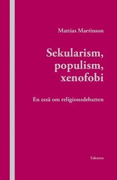 Sekularism, populism, xenofobi : En essä om religionsdebatten 1
