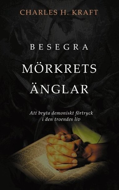 Charles H. Kraft - Besegra mörkrets Änglar : att bryta demoniskt förtryck i den troendes liv, Häftad